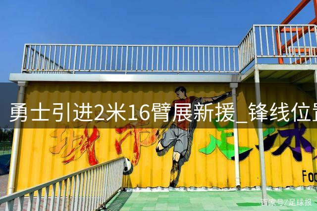 勇士引进2米16臂展新援 锋线位置竞争再添变数